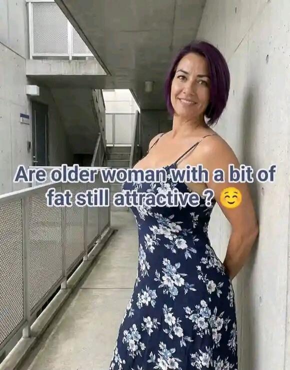 Are older woman with a bit of fat still attractive? 😉