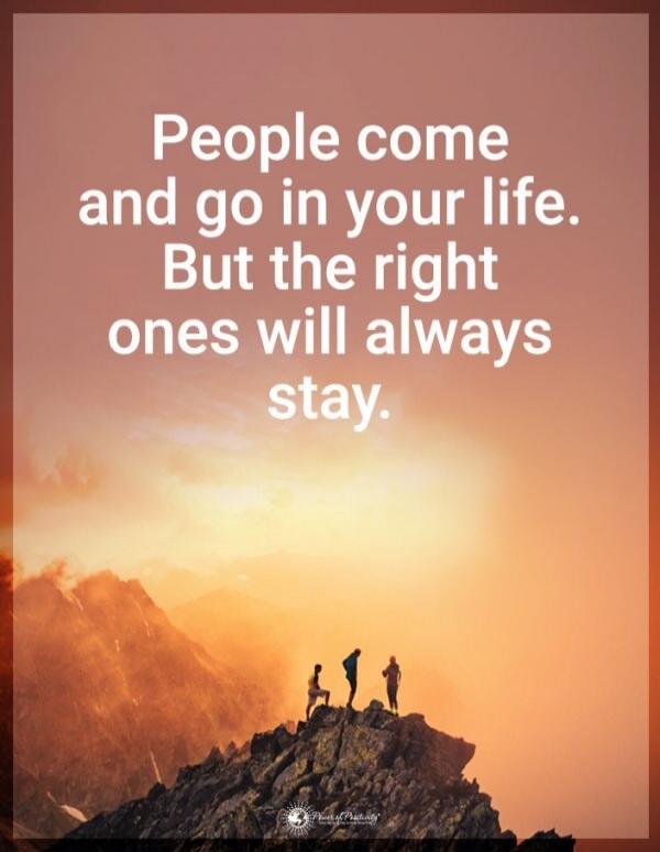People come and go in your life. But the right ones will always stay.