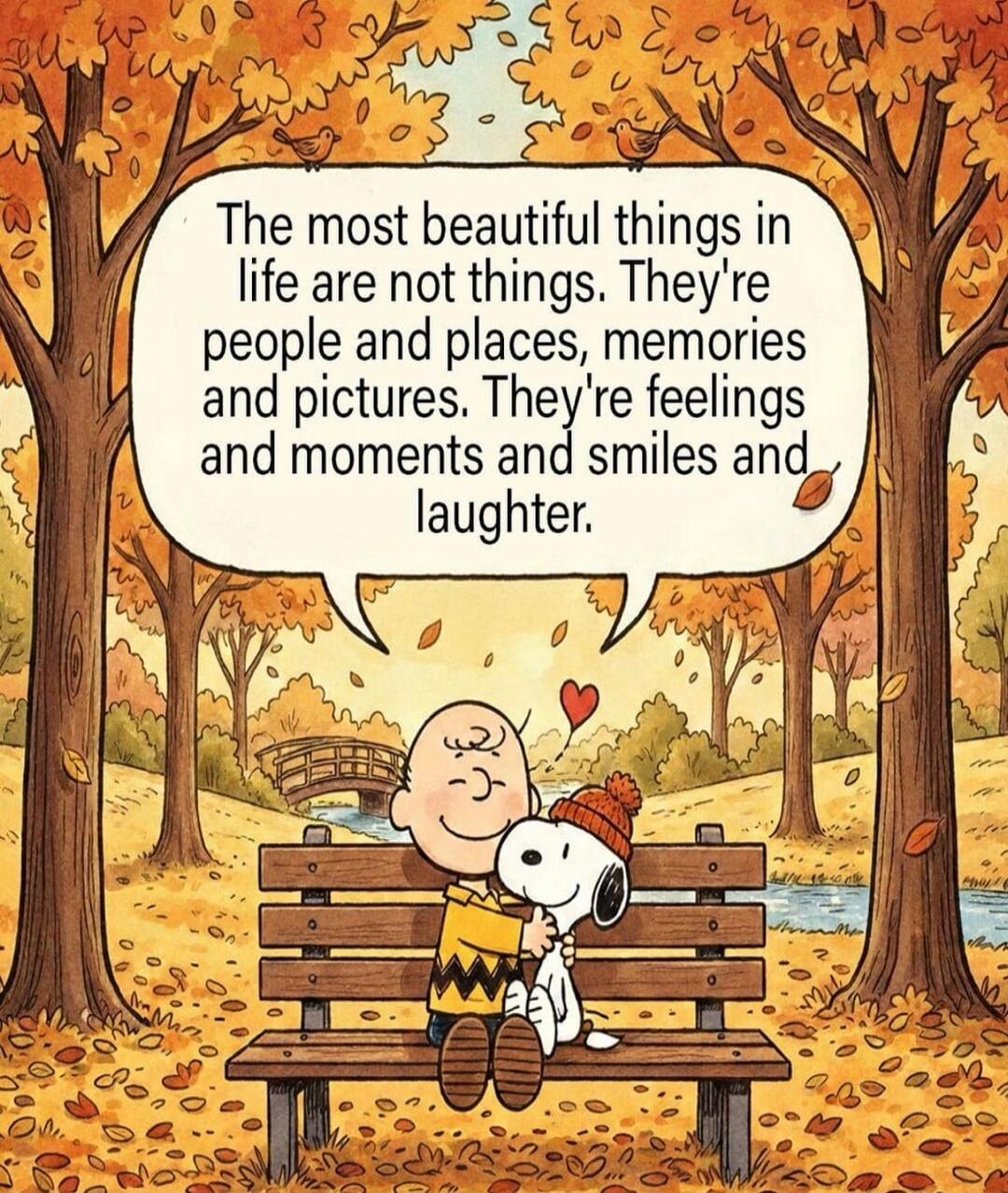 The most beautiful things in life are not things. They're people and places, memories and pictures. They're feelings and moments and smiles and laughter.