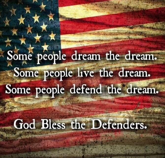 Some people dream the dream. Some people live the dream. Some people defend the dream. God Bless the Defenders.