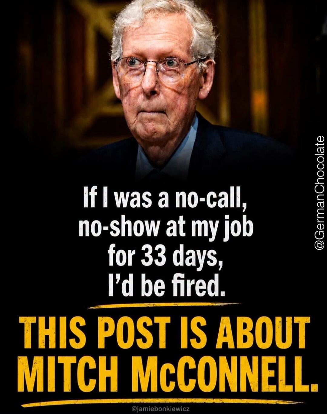 If I was a no-call, no-show at my job for 33 days, I'd be fired. THIS POST IS ABOUT MITCH McCONNELL.