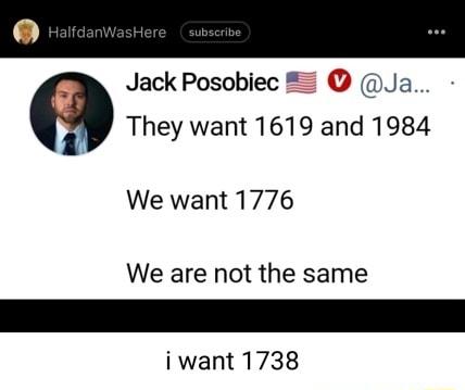 Jack Posobiec Ja They want 1619 and 1984 We want 1776 We are not the same iwant 1738