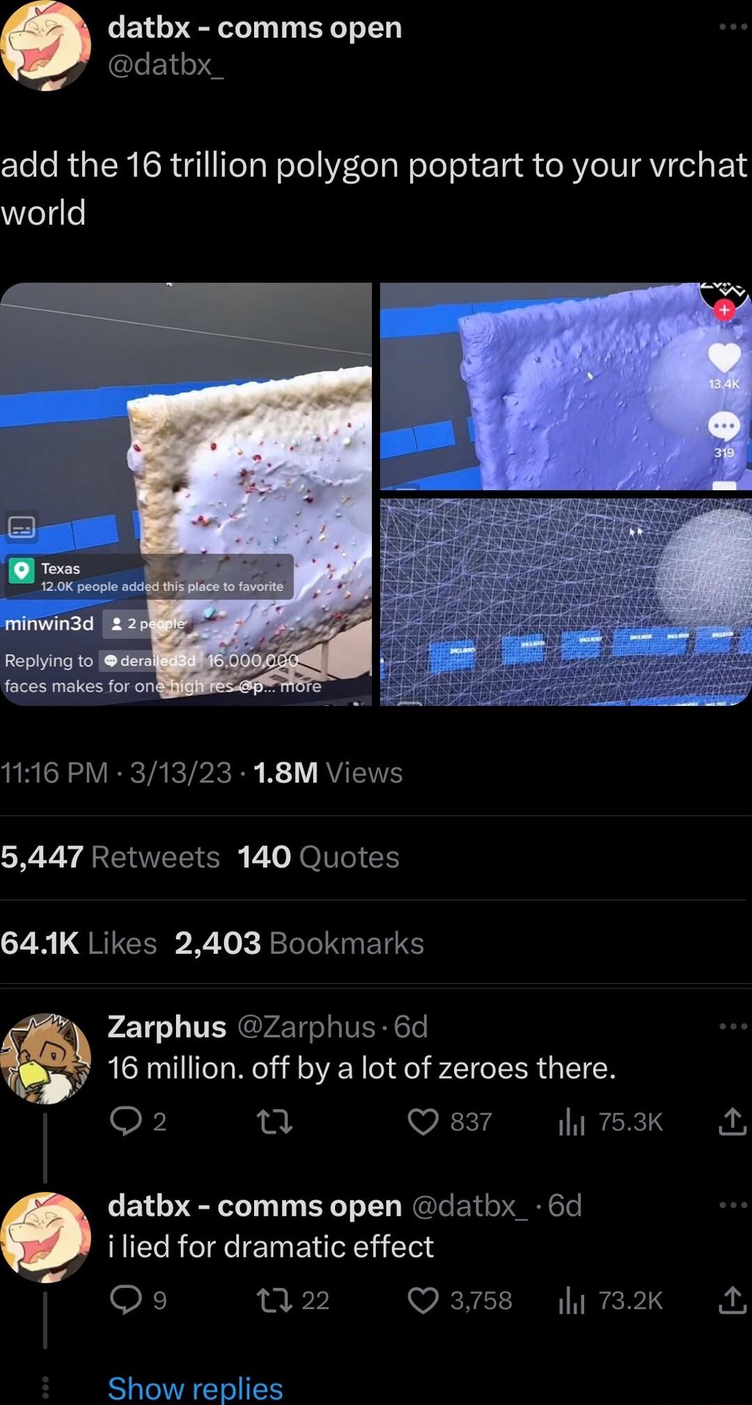 datbx comms open GLEIE add the 16 trillion polygon poptart to your vrchat elle 1116 PM 31323 18M Views 5447 Retweets 140 Quotes N QRUCERD R 1ok Rl Ny I Zarphus Zarphus 6d 16 million off by a lot of zeroes there oF et Qe li7sK datbx comms open datbx_ 6d lied for dramatic effect F 22 Q3758 1732k A Show replies