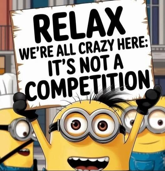 RELAX WE'RE ALL CRAZY HERE: IT'S NOT A COMPETITION