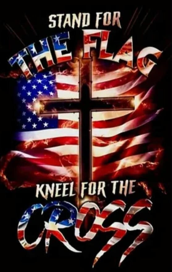STAND FOR THE FLAG KNEEL FOR THE CROSS