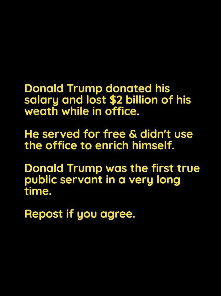 Donald Trump donated his el TaTRe e HIe1S YA TTl s Kol A 15 weath while in office CRT1RY To B o o i g T R e T VIS the office to enrich himself Donald Trump was the first true oV o TeRTTaVe ATy Ro RV Tg T eTsTe time Repost if you agree