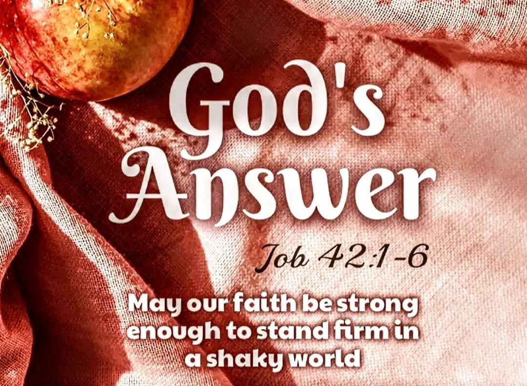 God's Answer Job 42:1-6 May our faith be strong enough to stand firm in a shaky world