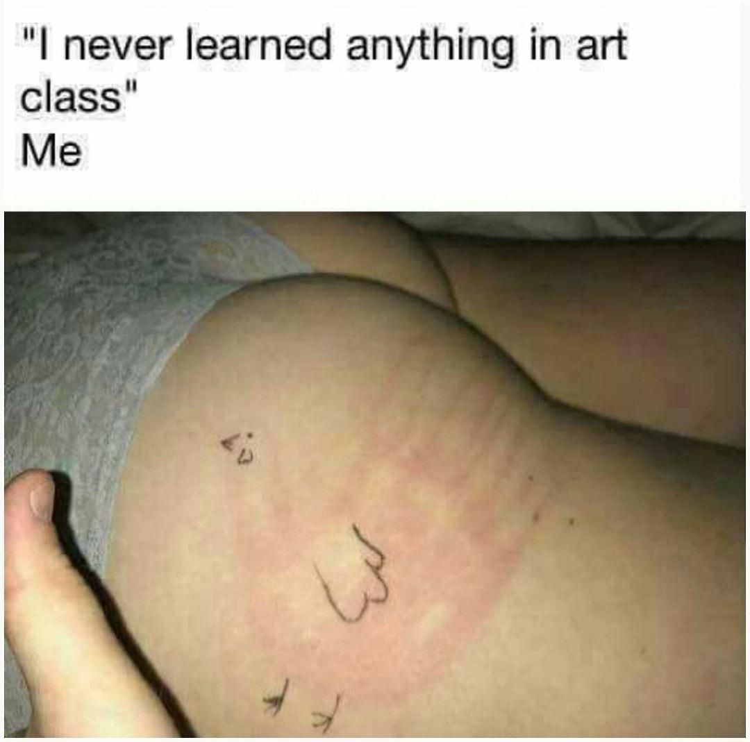 I never learned anything in art class Me
