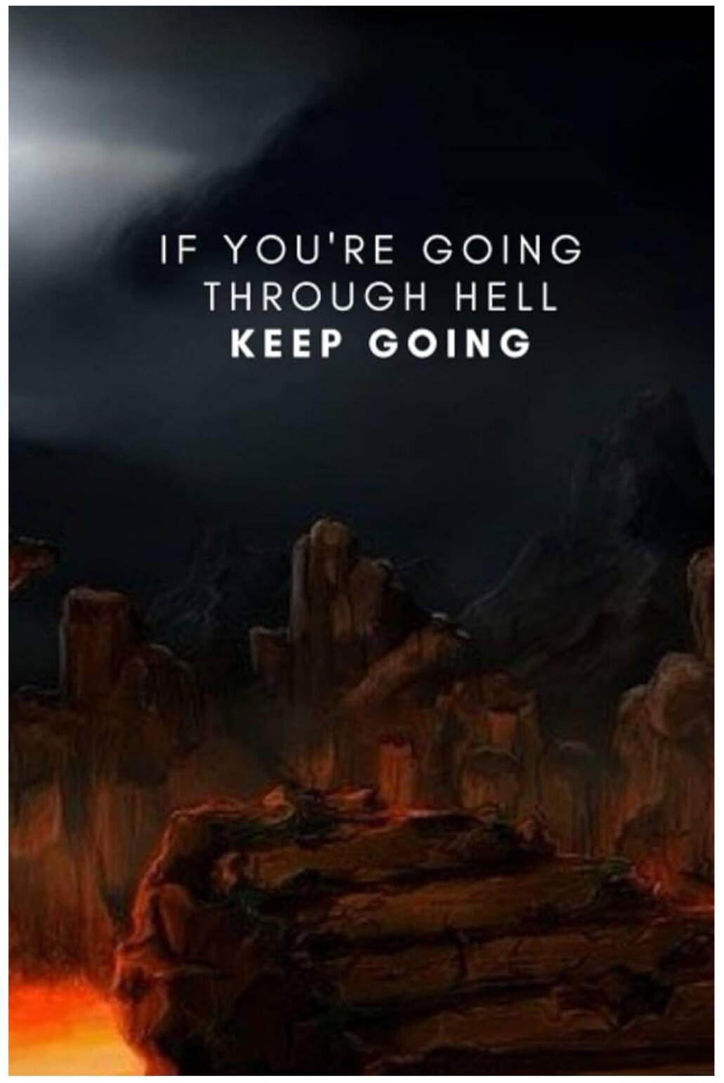 IF YOU'RE GOING THROUGH HELL KEEP GOING