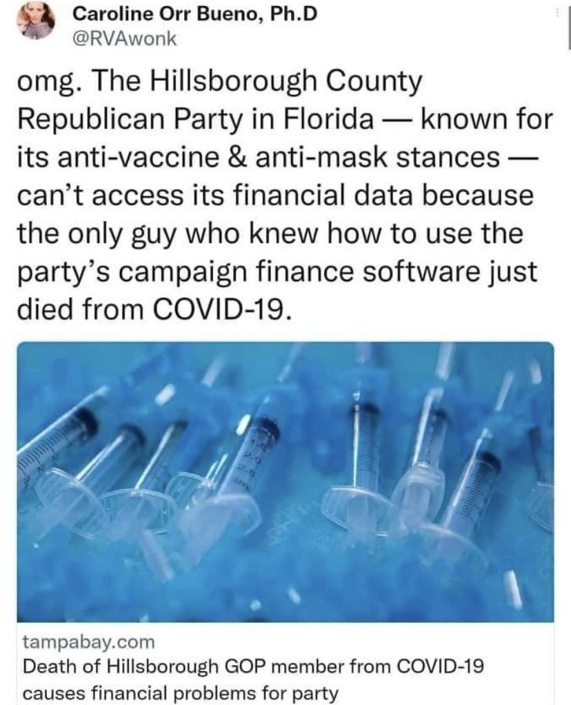 Caroline Orr Bueno PhD RVAwonk omg The Hillsborough County Republican Party in Florida known for its anti vaccine anti mask stances cant access its financial data because the only guy who knew how to use the partys campaign finance software just died from COVID 19 tampabaycom Death of Hillsborough GOP member from COVID 19 causes financial problems for party