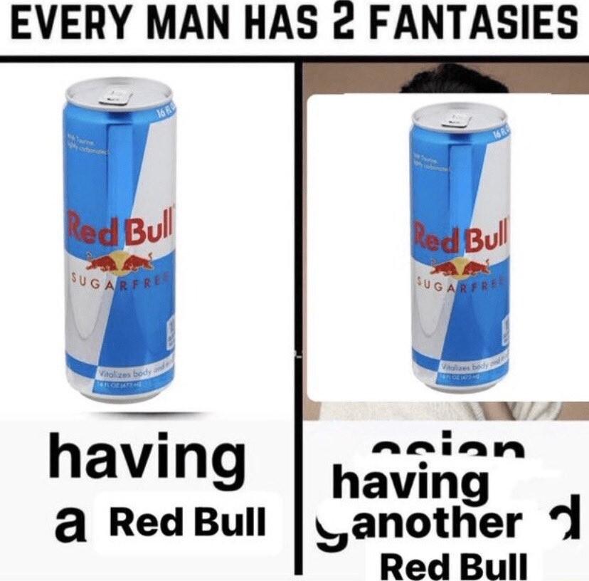 EVERY MAN HAS FANTASIES having a RedBull another Red Bull having