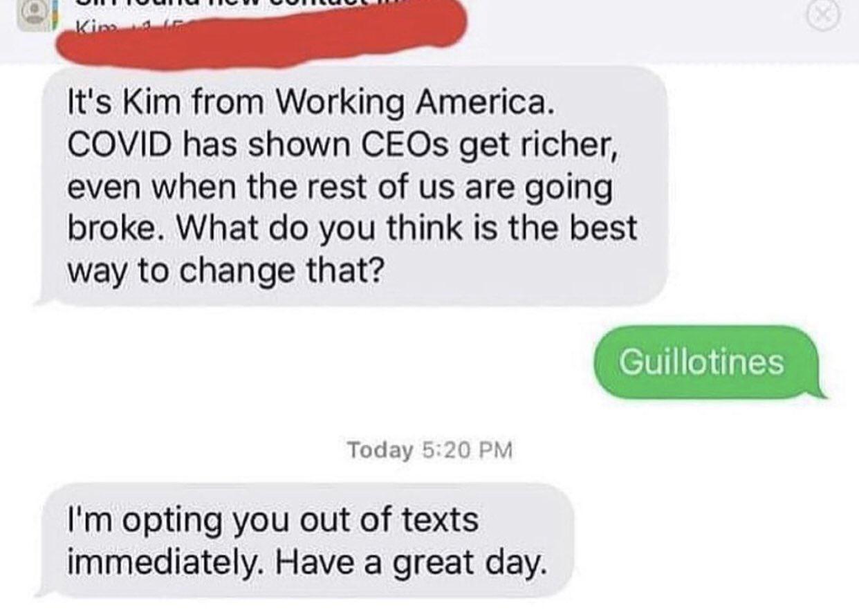 Its Kim from Working America COVID has shown CEOs get richer even when the rest of us are going broke What do you think is the best way to change that Today 520 PM Im opting you out of texts immediately Have a great day