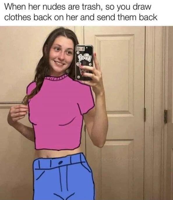 When her nudes are trash, so you draw clothes back on her and send them back