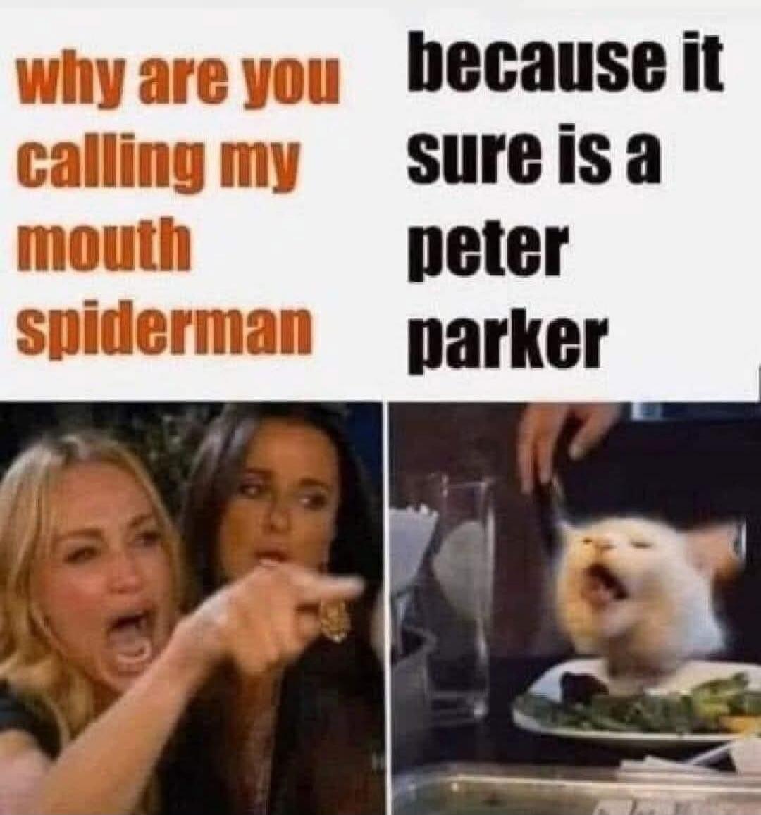 why are you calling my mouth spiderman because it sure is a peter parker