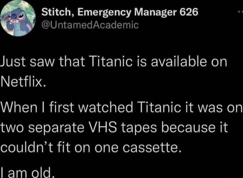 Stitch Emergency Manager 626 VLTET T PCET T 1T Just saw that Titanic is available on Netflix When first watched Titanic it was on two separate VHS tapes because it couldnt fit on one cassette am old