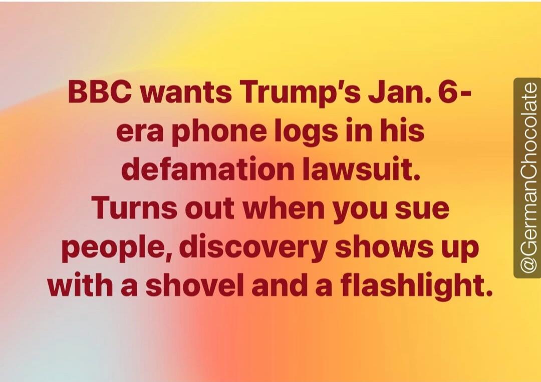 BBC wants Trump's Jan. 6-era phone logs in his defamation lawsuit. Turns out when you sue people, discovery shows up with a shovel and a flashlight. @GermanChocolate
