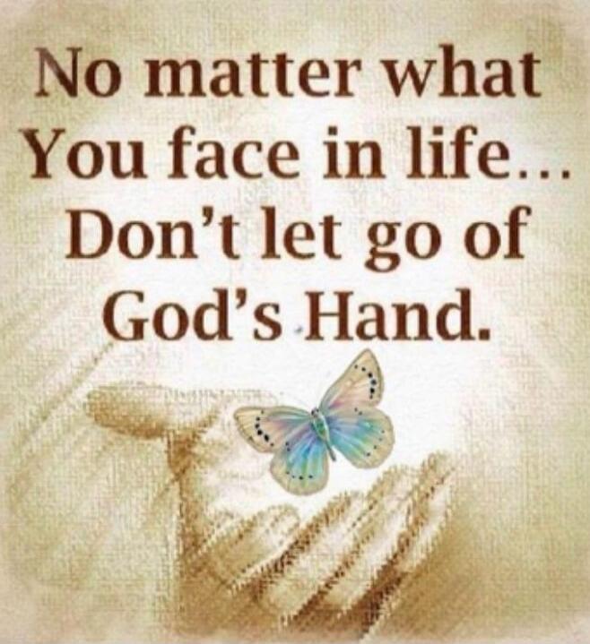 No matter what You face in life... Don't let go of God's Hand.