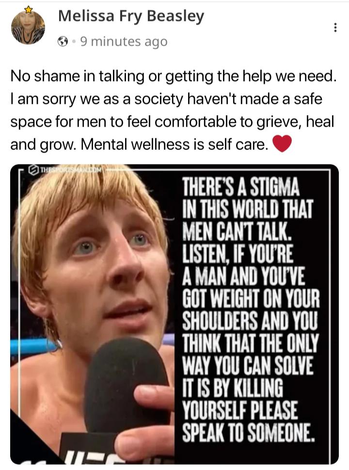 fa Melissa Fry Beasley 9 minutes ag No shame in talking or getting the help we need am sorry we as a society havent made a safe space for men to feel comfortable to grieve heal and grow Mental wellness is self care THERES A STIGMA O N THIS WORLD THAT MEN CANT TALK LISTEN IF YOURE A MAN AND YOUVE L T SHOULDERS AND YOU THINK THAT THE ONLY WAY YOU CAN SOLVE ITIS BY KILLING YOURSELF PLEASE SPEAK TO SO