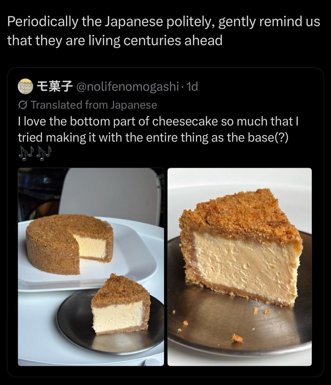 Periodically the Japanese politely, gently remind us that they are living centuries ahead. I love the bottom part of cheesecake so much that I tried making it with the entire thing as the base(?)