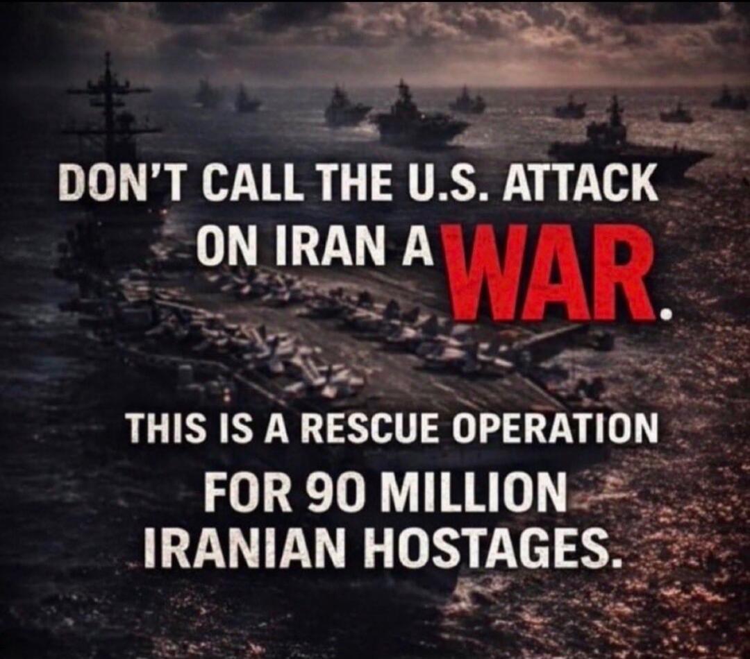 DON'T CALL THE U.S. ATTACK ON IRAN A WAR. THIS IS A RESCUE OPERATION FOR 90 MILLION IRANIAN HOSTAGES.