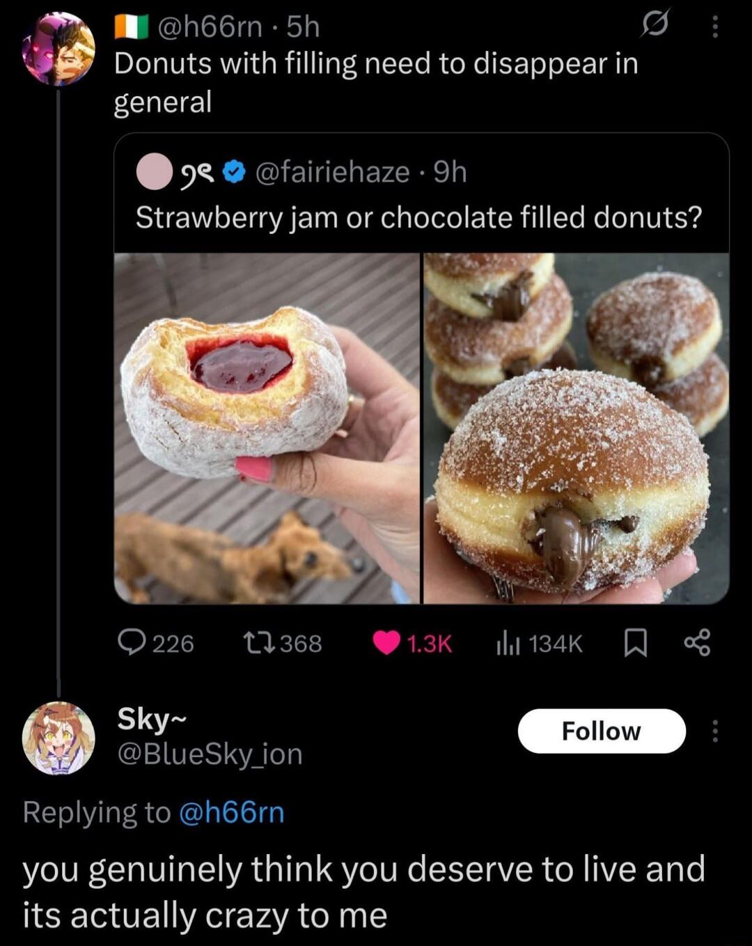 Donuts with filling need to disappear in general. Strawberry jam or chocolate filled donuts? You genuinely think you deserve to live and it's actually crazy to me.