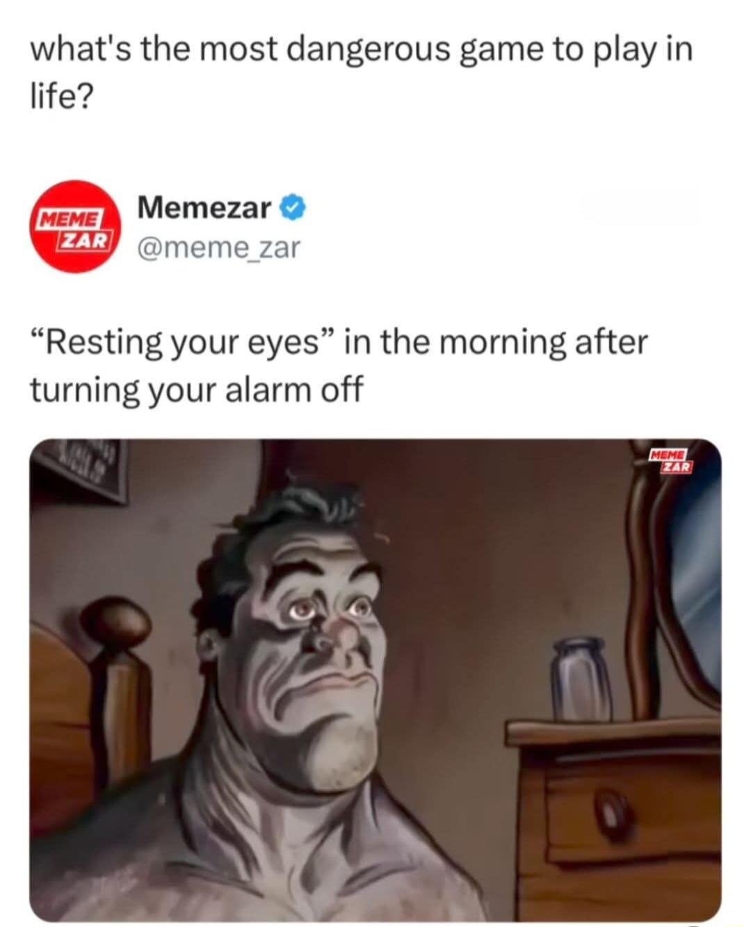 whats the most dangerous game to play in life Memezar meme _zar Resting your eyes in the morning after turning your alarm off