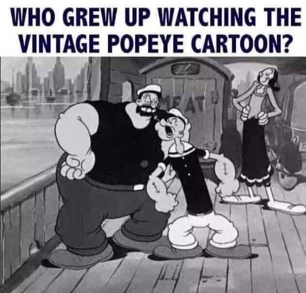 WHO GREW UP WATCHING THE VINTAGE POPEYE CARTOON?