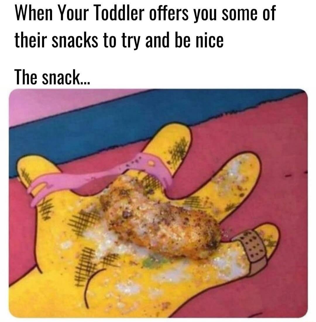 When Your Toddler offers you some of their snacks to try and be nice
The snack...