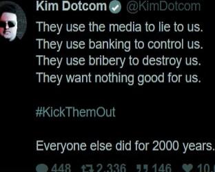 Kim Dotcom o imboicor S 1 S AVETR N e R IR NV They use banking to control us They use bribery to destroy us They want nothing good for us KickThemOut Everyone else did for 2000 years AAR 19 226 R 14F 10