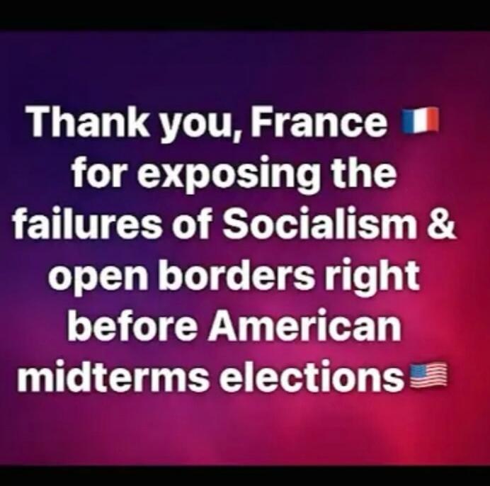Thank you, France 🇫🇷 for exposing the failures of Socialism & open borders right before American midterms elections 🇺🇸