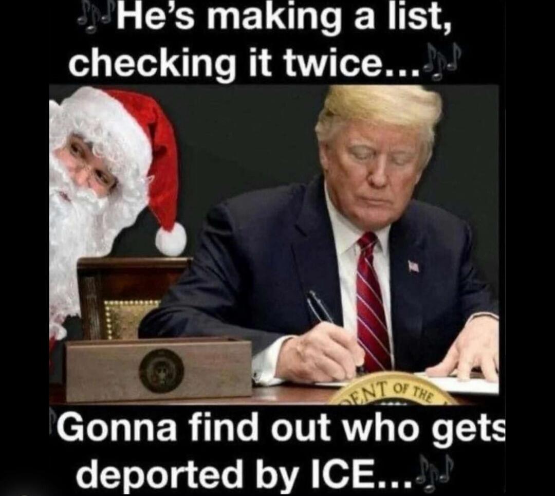 He's making a list, checking it twice...
Gonna find out who gets deported by ICE...