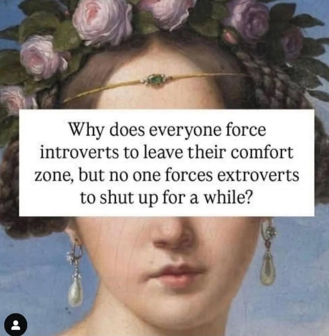 Why does everyone force introverts to leave their comfort zone, but no one forces extroverts to shut up for a while?