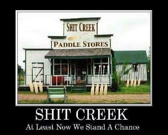 SHIT CREEK PADDLE STORES SHIT CREEK At Least Now We Stand A Chance
