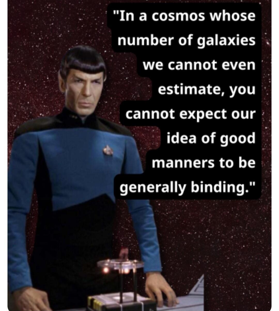 In a cosmos whose number of galaxies we cannot even estimate, you cannot expect our idea of good manners to be generally binding.
