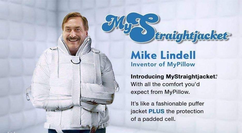 Mlke Lmdell Inventor of MyPillow Introducing MyStraightjacket With all the comfort youd expect from MyPillow on Its like a fashionable puffer jacket PLUS the protection of a padded cell g A