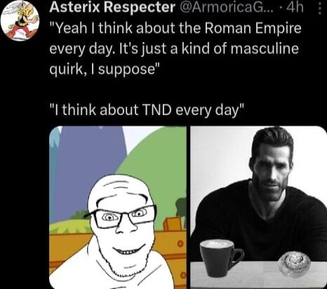 Asterix Respecter ArmoricaG 4h R CELIR GG N S GER T E T Tl every day Its just a kind of masculine quirk suppose I think about TND every day