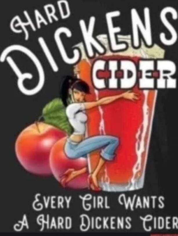 HARD DICKENS CIDER
Every girl wants a hard Dickens cider