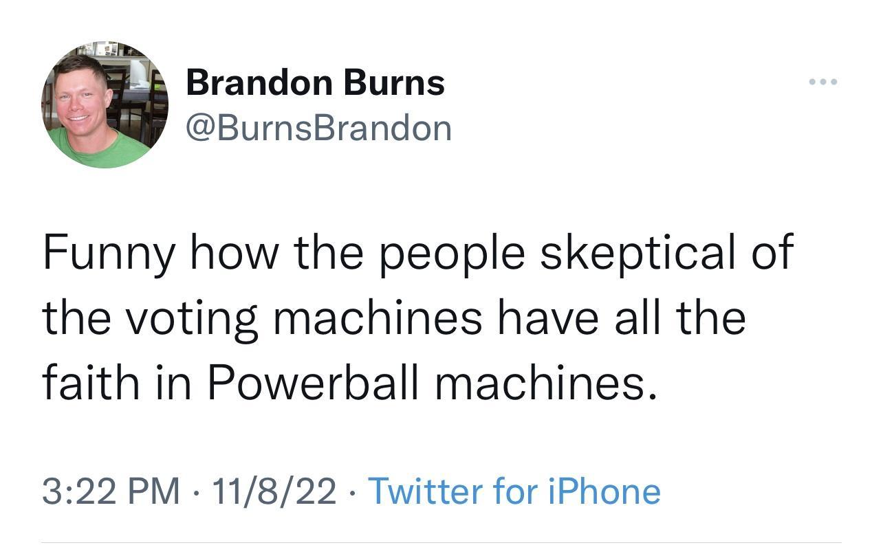 Brandon Burns BurnsBrandon Funny how the people skeptical of the voting machines have all the faith in Powerball machines 322 PM 11822 Twitter for iPhone