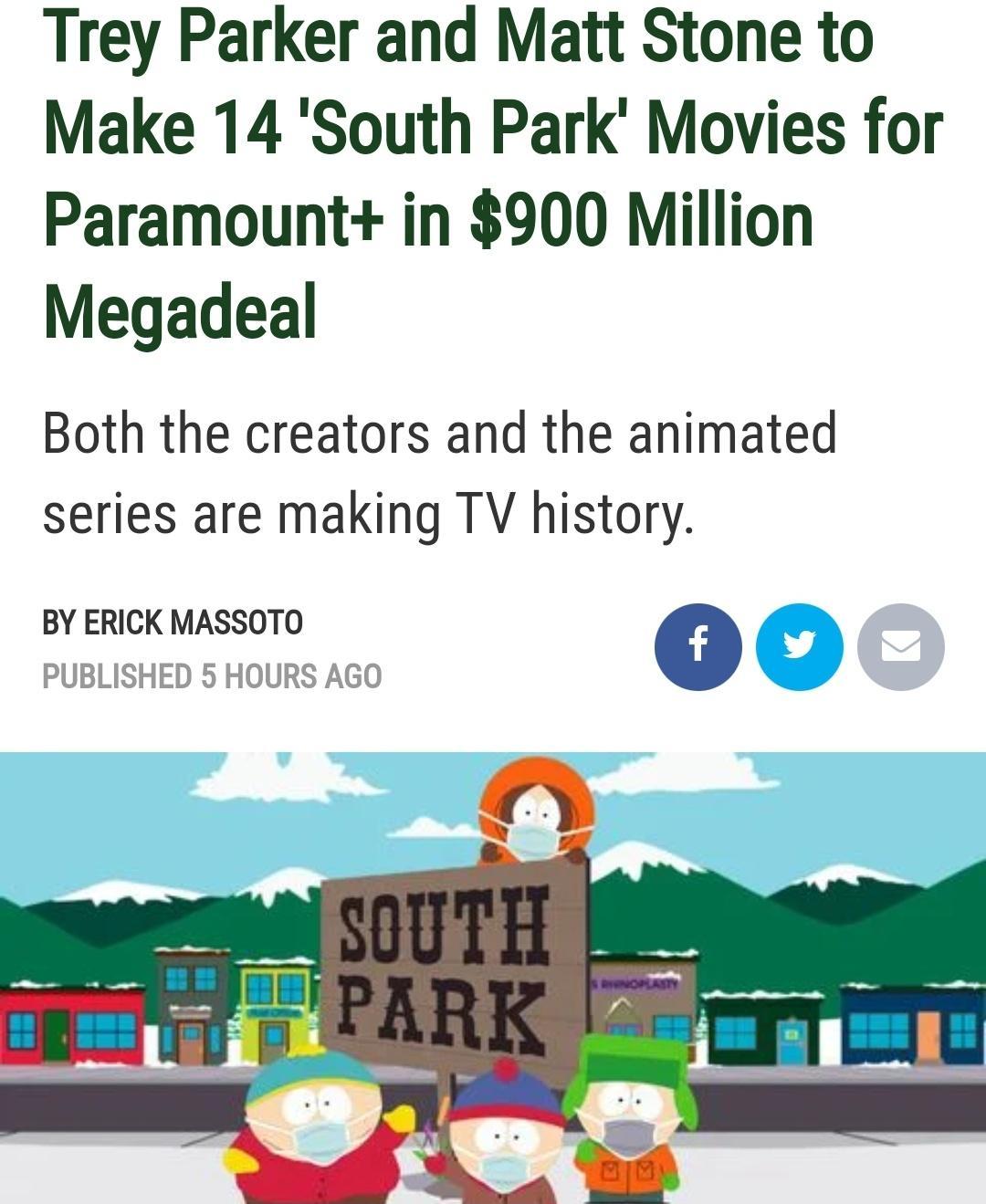 Trey Parker and Matt Stone to Make 14 South Park Movies for Paramount in 900 Million Megadeal Both the creators and the animated series are making TV history BY ERICK MASSOTO PUBLISHED 5 HOURS AGO