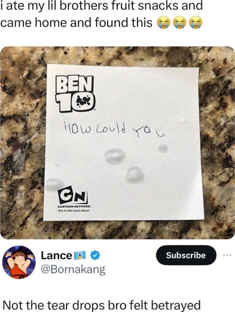 I ate my lil brothers fruit snacks and came home and found this Bornakang Qe Not the tear drops bro felt betrayed