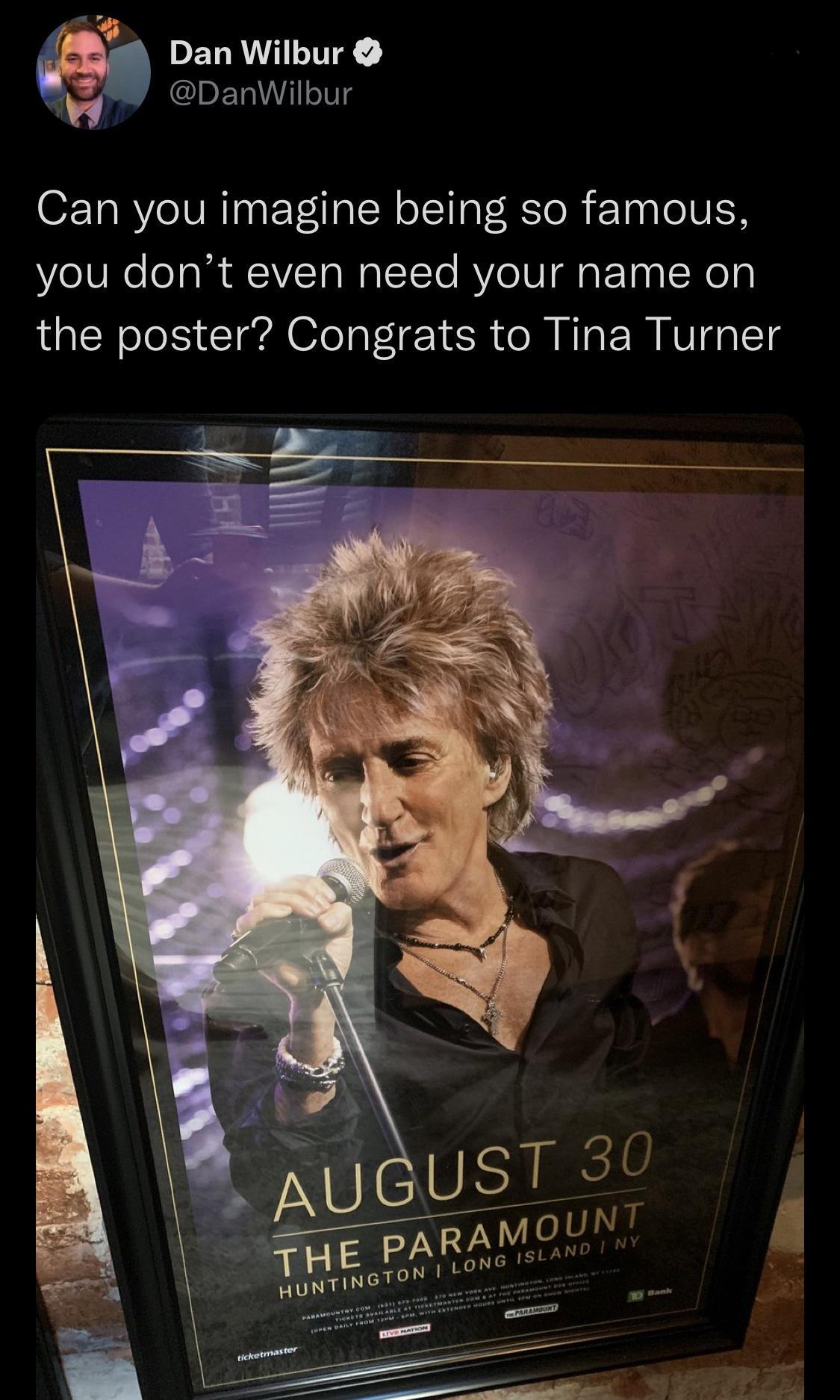 Dan Wilbur d DanWilbur v Can you imagine being so famous you dont even need your name on the poster Congrats to Tina Turner
