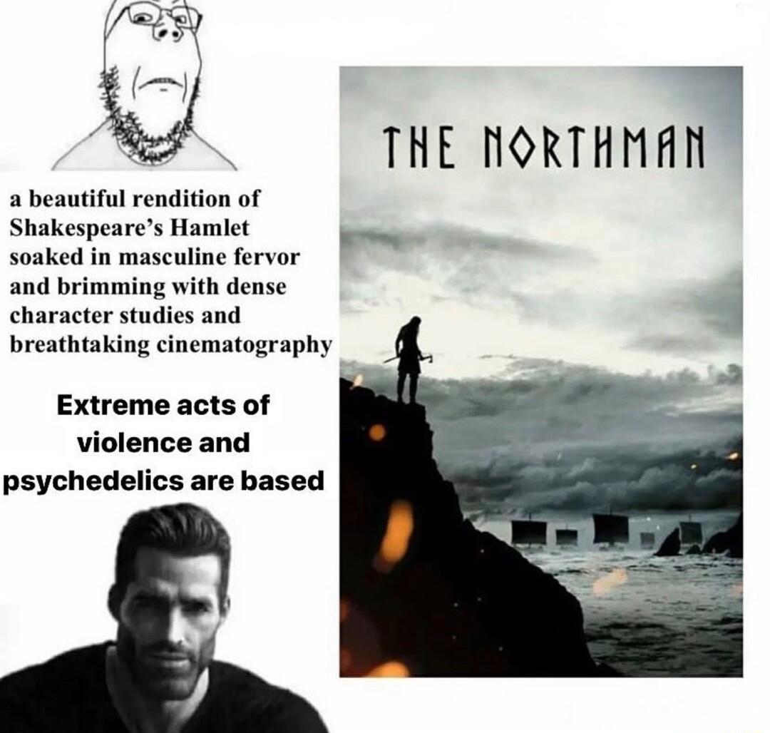 THE NORTHMAN o rendition of Shakespeares Hamlet soaked in masculine fervor and brimming with dense character studies and breathtaking cinematography Extreme acts of violence and psychedelics are based
