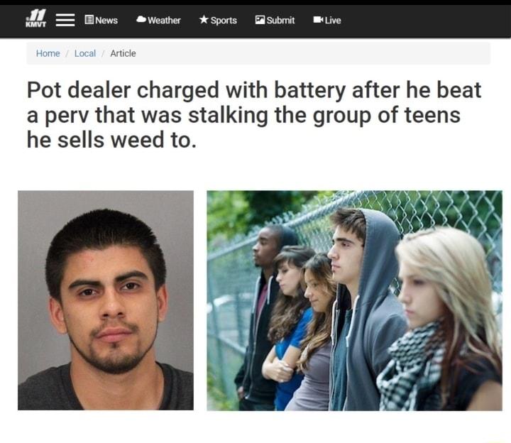 Pot dealer charged with battery after he beat a perv that was stalking the group of teens he sells weed to