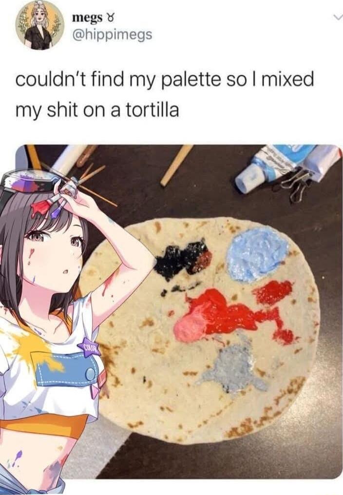 K 3 megs 50 hippimegs couldnt find my palette so mixed my shit on a tortilla