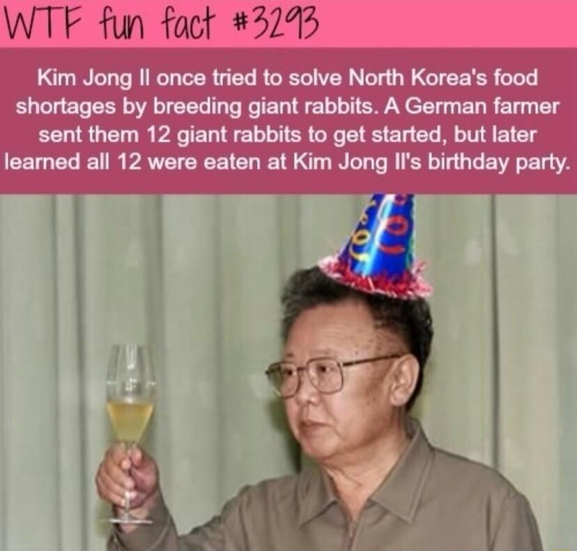 WTF fun fact 5295 Kim Jong Il once tried to solve North Koreas food shortages by breeding giant rabbits A German farmer sent them 12 giant rabbits to get started but later CETE R PAVETCREETEL RET N I TR R TT EGE T