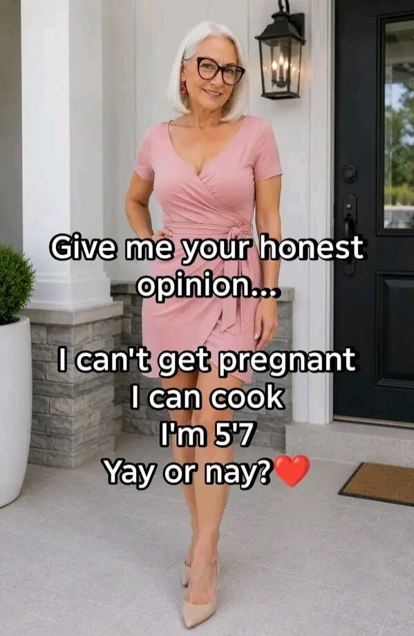 Give me your honest opinion... I can't get pregnant I can cook I'm 5'7 Yay or nay?