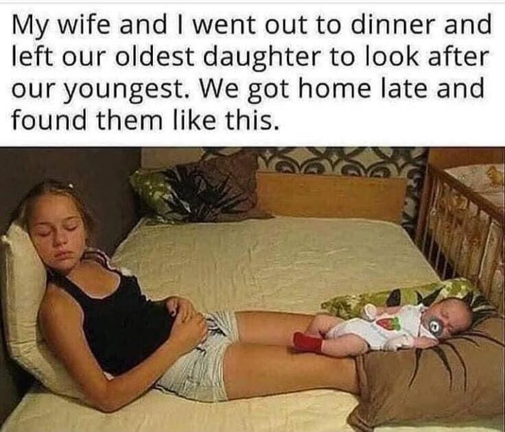 My wife and I went out to dinner and left our oldest daughter to look after our youngest. We got home late and found them like this.