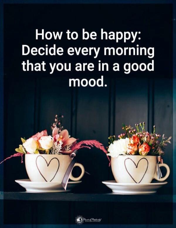 How to be happy: Decide every morning that you are in a good mood.