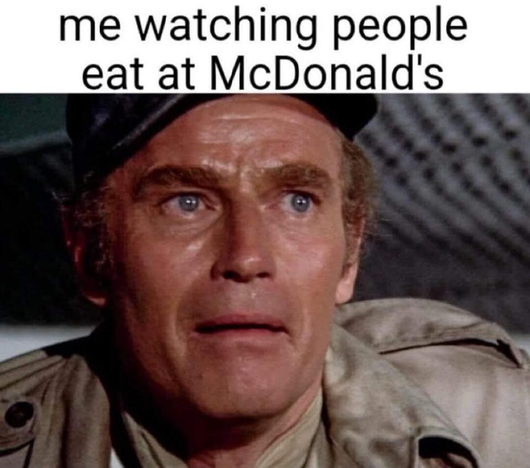 me watching people eat at McDonald's