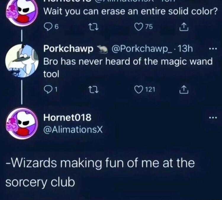 0 Wait you can erase an entire solid color o Q5 w fut Porkchawp W Porkchawp_ 13h Bro has never heard of the magic wand tool o n om Hornet018 QINMERILENE Wizards making fun of me at the SleeXTaVAelV